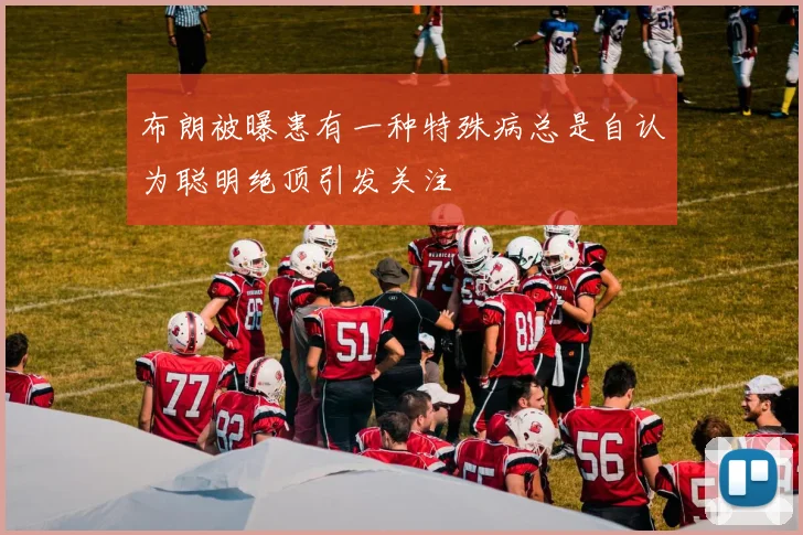 布朗被曝患有一种特殊病总是自认为聪明绝顶引发关注